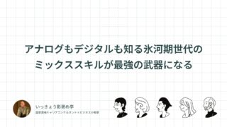 アナログもデジタルも知る氷河期世代のミックススキルが最強の武器になる