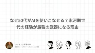 なぜ50代がAIを使いこなせる？氷河期世代の経験が最強の武器になる理由