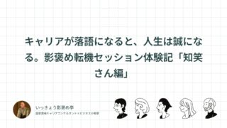 キャリアが落語になると、人生は誠になる。影褒め転機セッション体験記「知笑さん編」