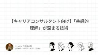 【キャリアコンサルタント向け】「共感的理解」が深まる技術